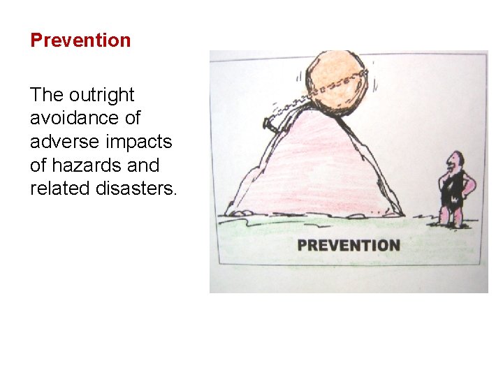 Prevention The outright avoidance of adverse impacts of hazards and related disasters. 