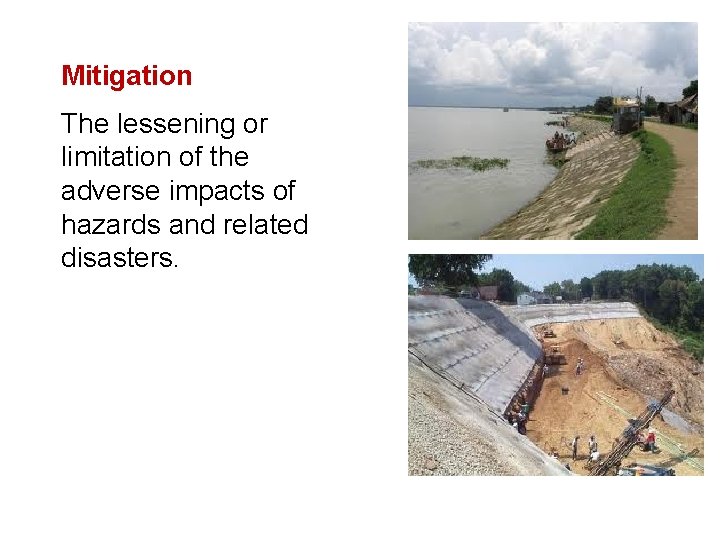 Mitigation The lessening or limitation of the adverse impacts of hazards and related disasters.