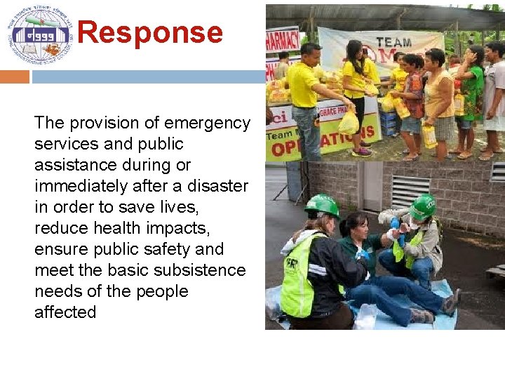 Response The provision of emergency services and public assistance during or immediately after a