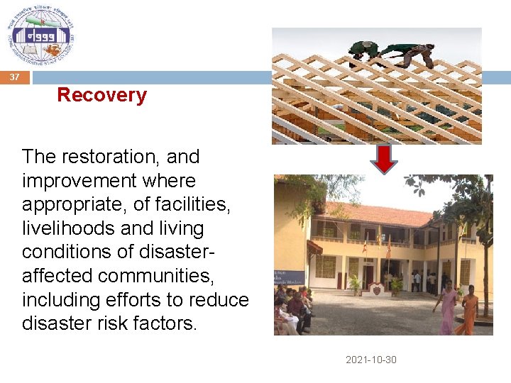 37 Recovery The restoration, and improvement where appropriate, of facilities, livelihoods and living conditions