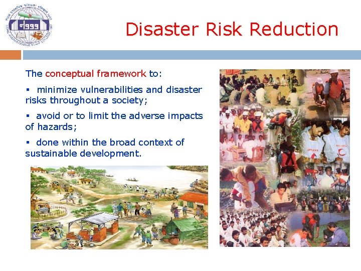 Disaster Risk Reduction The conceptual framework to: § minimize vulnerabilities and disaster risks throughout