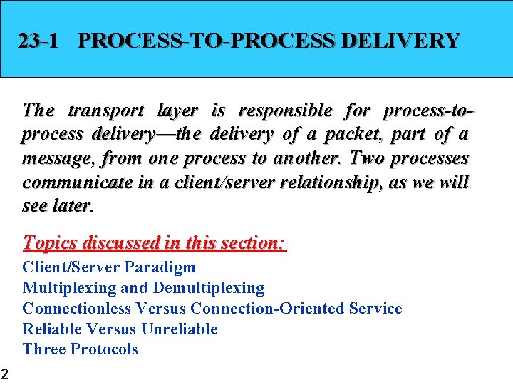 23 -1 PROCESS-TO-PROCESS DELIVERY The transport layer is responsible for process-toprocess delivery—the delivery of