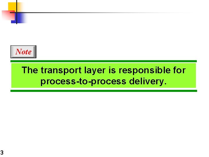 Note The transport layer is responsible for process-to-process delivery. 3 