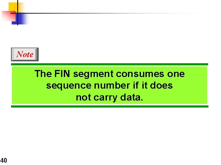 Note The FIN segment consumes one sequence number if it does not carry data.
