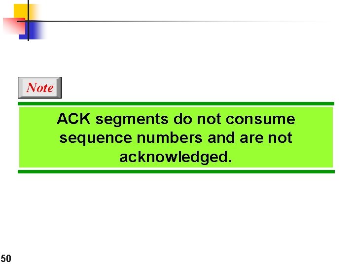 Note ACK segments do not consume sequence numbers and are not acknowledged. 50 