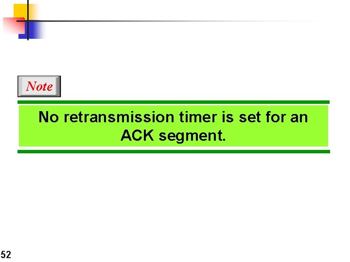 Note No retransmission timer is set for an ACK segment. 52 