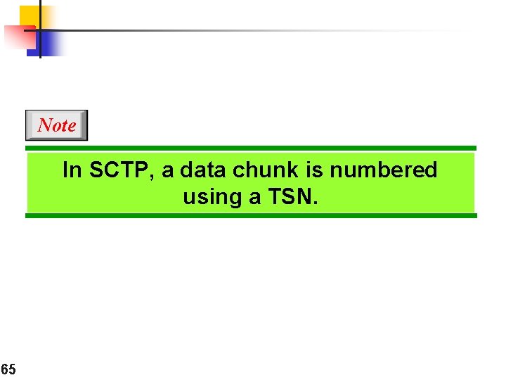 Note In SCTP, a data chunk is numbered using a TSN. 65 
