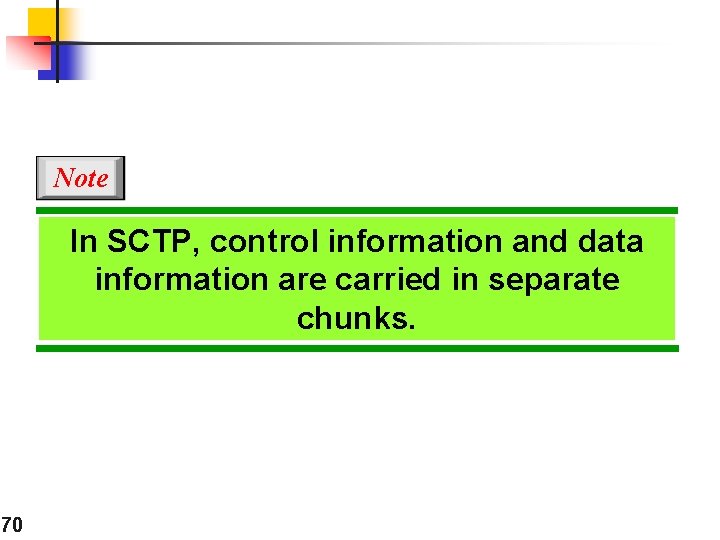 Note In SCTP, control information and data information are carried in separate chunks. 70