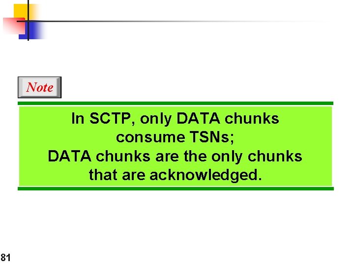 Note In SCTP, only DATA chunks consume TSNs; DATA chunks are the only chunks