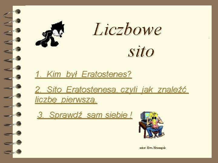 Liczbowe sito 1. Kim był Eratostenes? 2. Sito Eratostenesa, czyli jak znaleźć liczbę pierwszą.