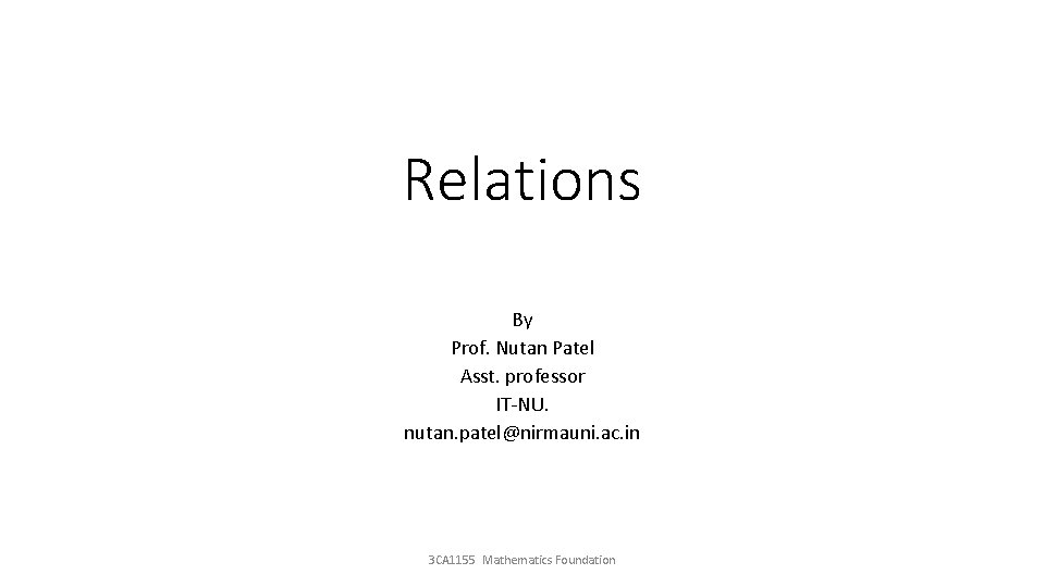 Relations By Prof. Nutan Patel Asst. professor IT-NU. nutan. patel@nirmauni. ac. in 3 CA