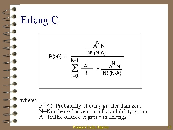 Erlang C where: P(>0)=Probability of delay greater than zero N=Number of servers in full