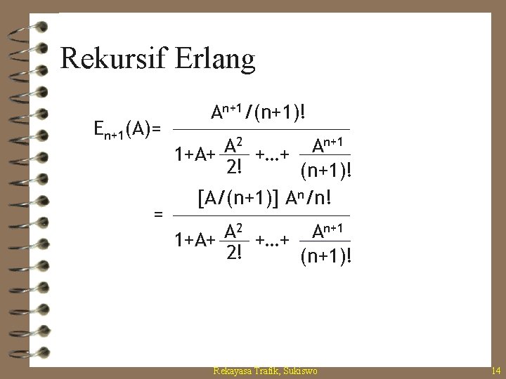 Rekursif Erlang En+1(A)= = An+1/(n+1)! 2 n+1 A A 1+A+ +…+ 2! (n+1)! [A/(n+1)]