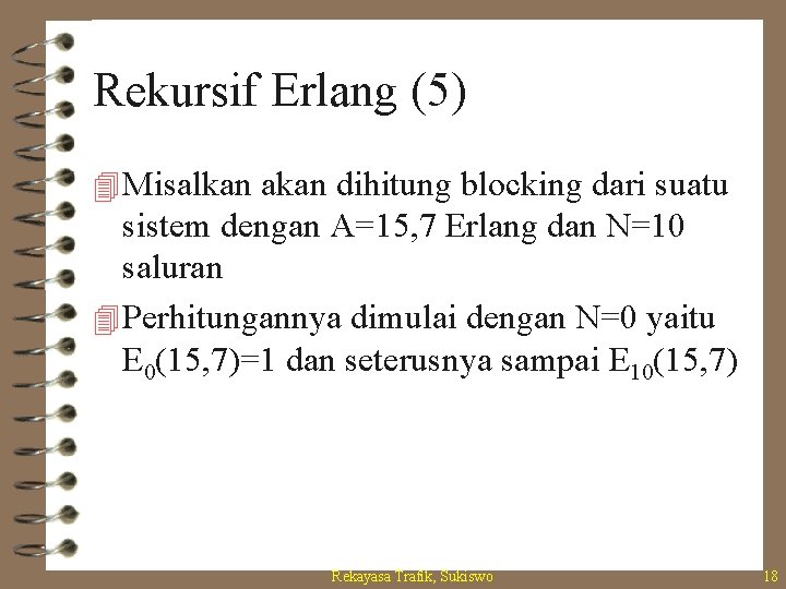 Rekursif Erlang (5) 4 Misalkan akan dihitung blocking dari suatu sistem dengan A=15, 7