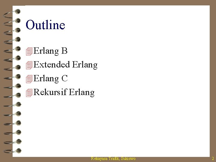 Outline 4 Erlang B 4 Extended Erlang 4 Erlang C 4 Rekursif Erlang Rekayasa