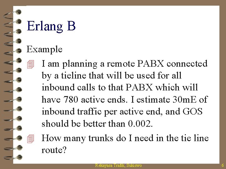 Erlang B Example 4 I am planning a remote PABX connected by a tieline