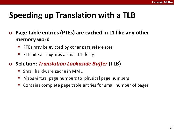 Carnegie Mellon Speeding up Translation with a TLB ¢ Page table entries (PTEs) are