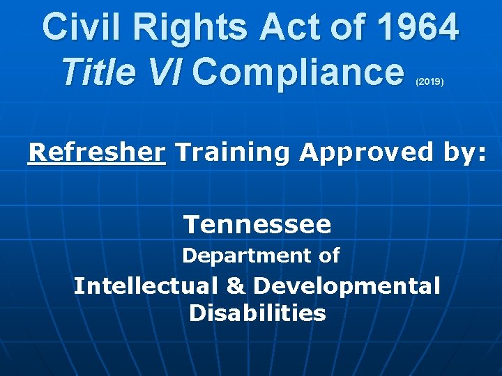 Civil Rights Act of 1964 Title VI Compliance (2019) Refresher Training Approved by: Tennessee
