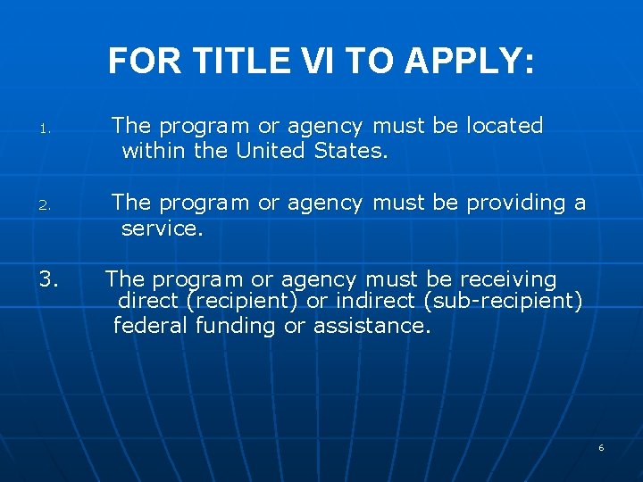 FOR TITLE VI TO APPLY: 1. 2. 3. The program or agency must be