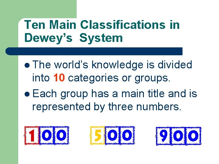 Ten Main Classifications in Dewey’s System l The world’s knowledge is divided into 10