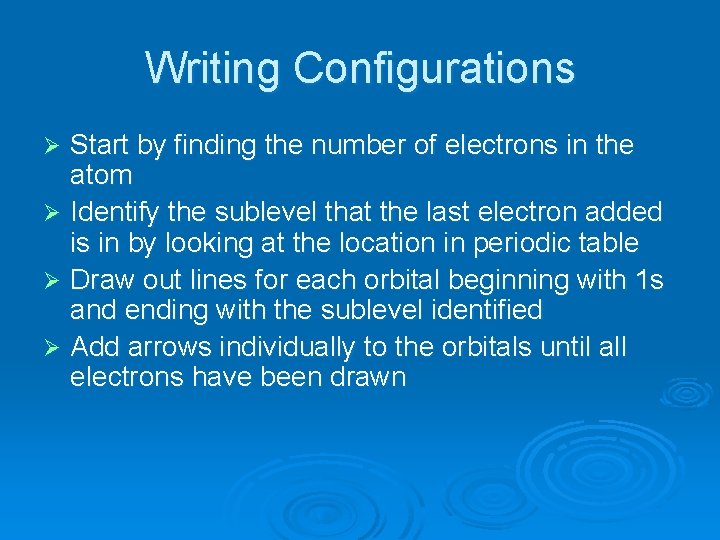 Writing Configurations Start by finding the number of electrons in the atom Ø Identify