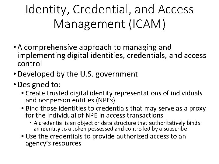 Identity, Credential, and Access Management (ICAM) • A comprehensive approach to managing and implementing