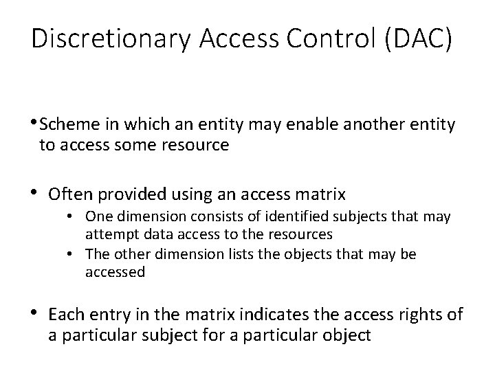 Discretionary Access Control (DAC) • Scheme in which an entity may enable another entity