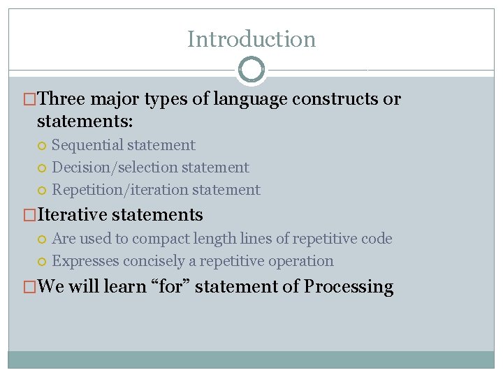 Introduction �Three major types of language constructs or statements: Sequential statement Decision/selection statement Repetition/iteration