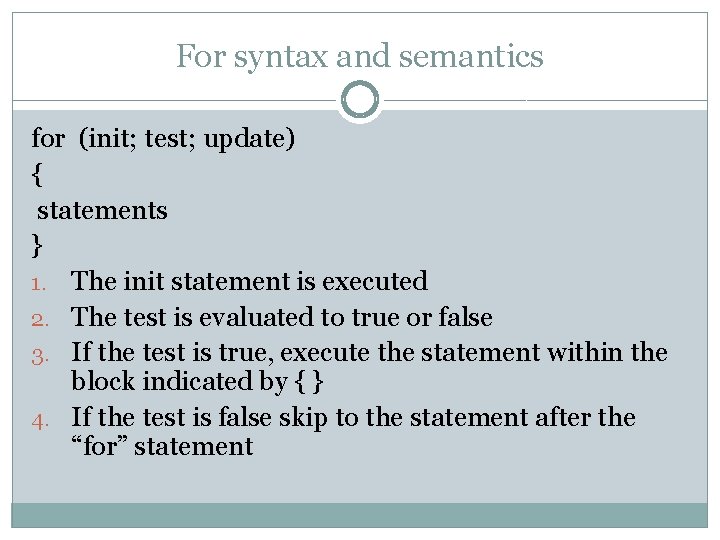 For syntax and semantics for (init; test; update) { statements } 1. The init