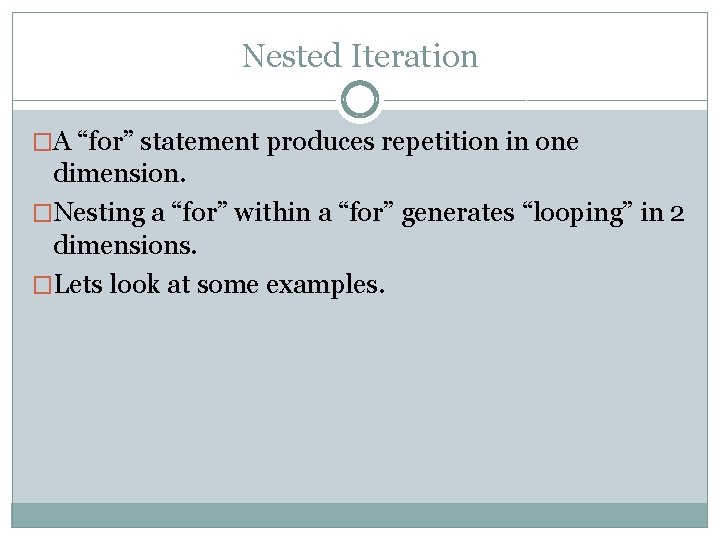 Nested Iteration �A “for” statement produces repetition in one dimension. �Nesting a “for” within