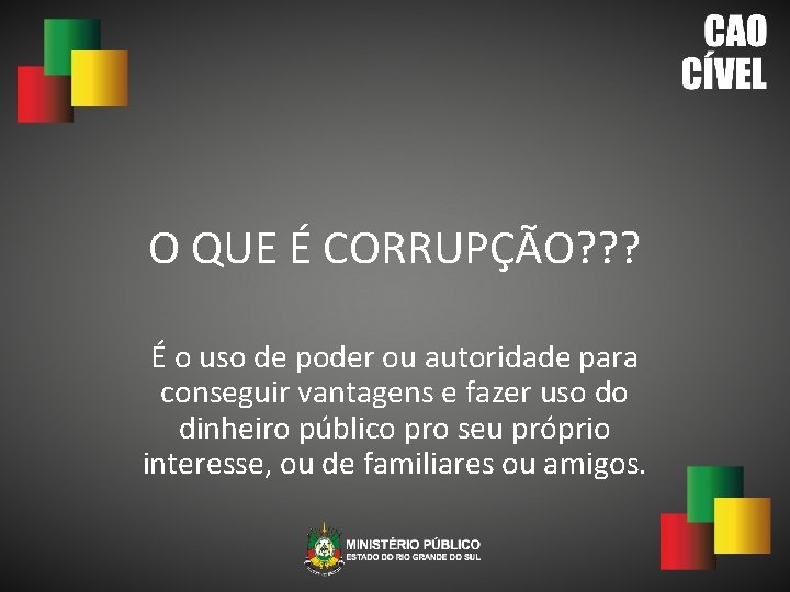 O QUE É CORRUPÇÃO? ? ? É o uso de poder ou autoridade para