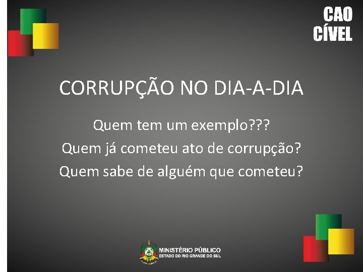 CORRUPÇÃO NO DIA-A-DIA Quem tem um exemplo? ? ? Quem já cometeu ato de