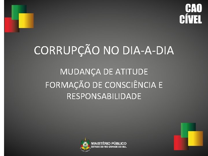 CORRUPÇÃO NO DIA-A-DIA MUDANÇA DE ATITUDE FORMAÇÃO DE CONSCIÊNCIA E RESPONSABILIDADE 