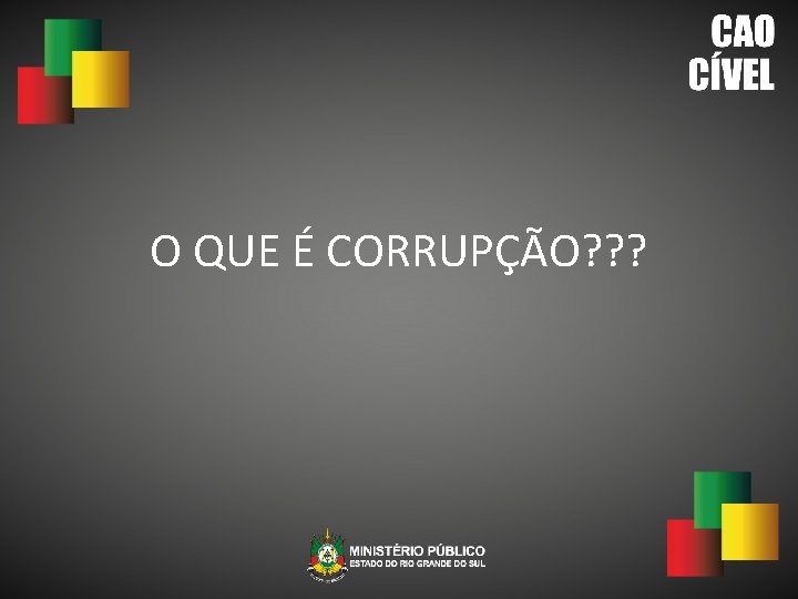 O QUE É CORRUPÇÃO? ? ? 