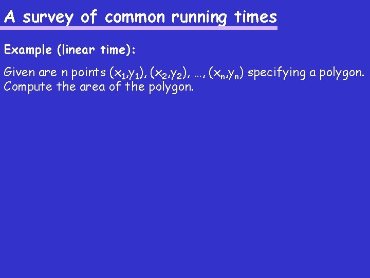 A survey of common running times Example (linear time): Given are n points (x