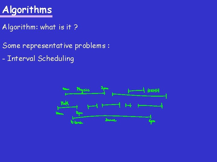 Algorithms Algorithm: what is it ? Some representative problems : - Interval Scheduling 