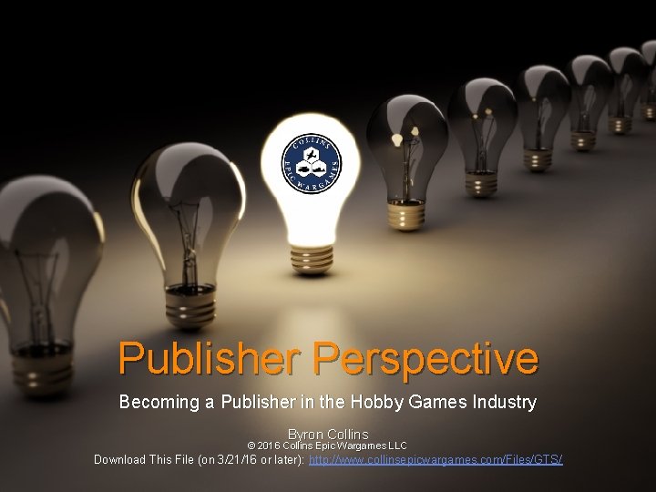 Publisher Perspective Becoming a Publisher in the Hobby Games Industry Byron Collins © 2016