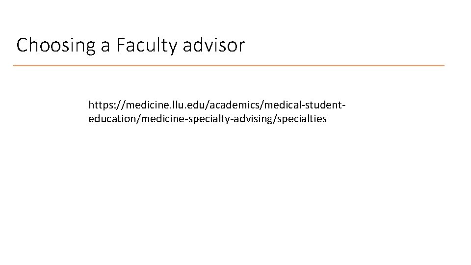 Choosing a Faculty advisor https: //medicine. llu. edu/academics/medical-studenteducation/medicine-specialty-advising/specialties 