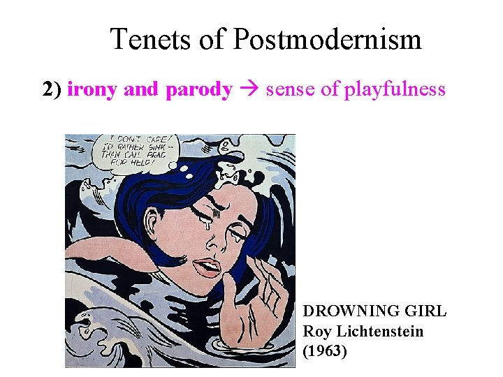 Tenets of Postmodernism 2) irony and parody sense of playfulness DROWNING GIRL Roy Lichtenstein