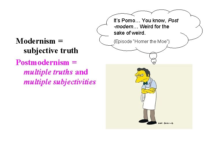 It’s Pomo… You know, Post -modern… Weird for the sake of weird. Modernism = It’s Pomo… You know, Post -modern… Weird for the sake of weird. Modernism =