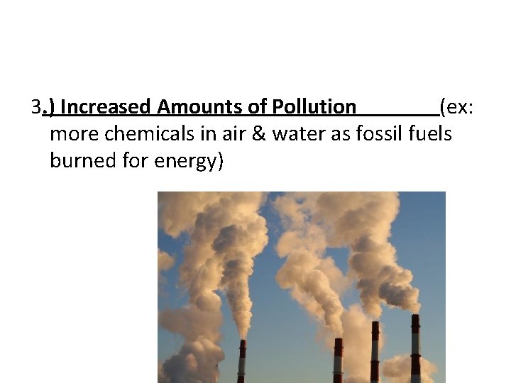 3. ) Increased Amounts of Pollution (ex: more chemicals in air & water as