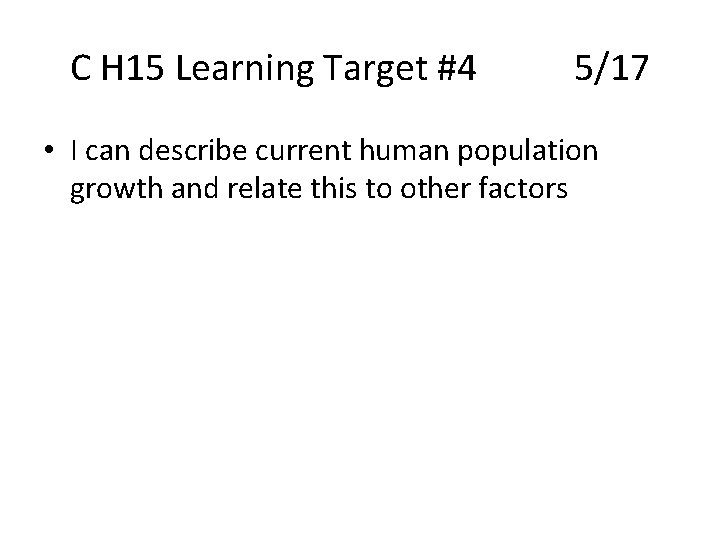 C H 15 Learning Target #4 5/17 • I can describe current human population