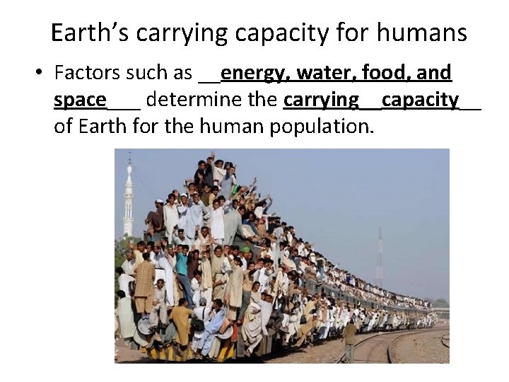 Earth’s carrying capacity for humans • Factors such as __energy, water, food, and space___