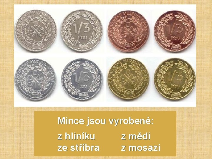 Mince jsou vyrobené: z hliníku ze stříbra z mědi z mosazi 