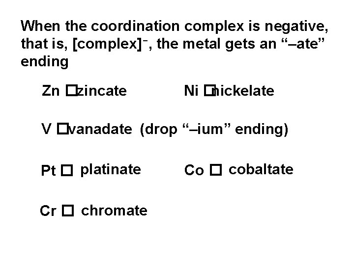 When the coordination complex is negative, that is, [complex]-, the metal gets an “–ate”
