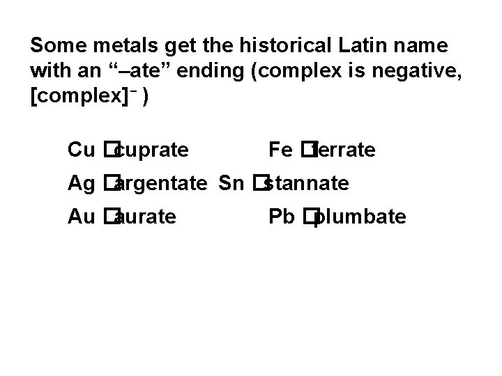 Some metals get the historical Latin name with an “–ate” ending (complex is negative,