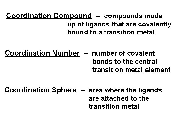 Coordination Compound – compounds made up of ligands that are covalently bound to a