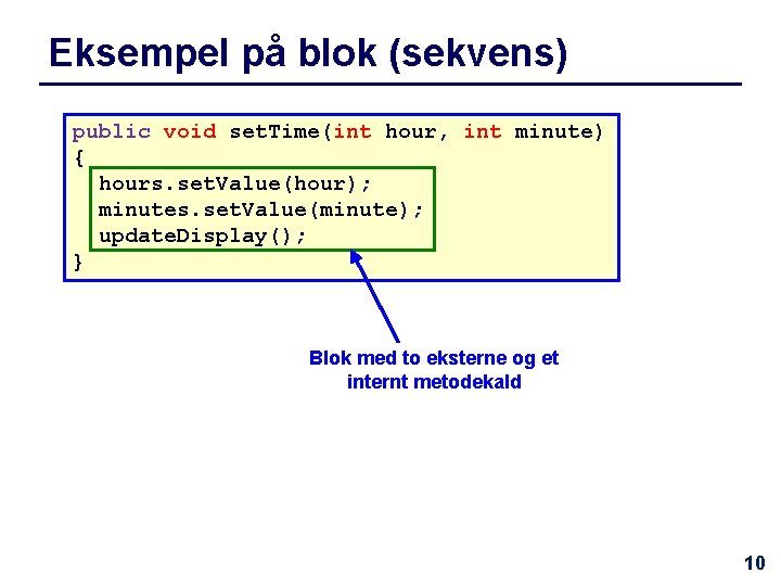 Eksempel på blok (sekvens) public void set. Time(int hour, int minute) { hours. set.