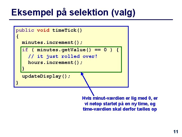 Eksempel på selektion (valg) public void time. Tick() { minutes. increment(); if ( minutes.