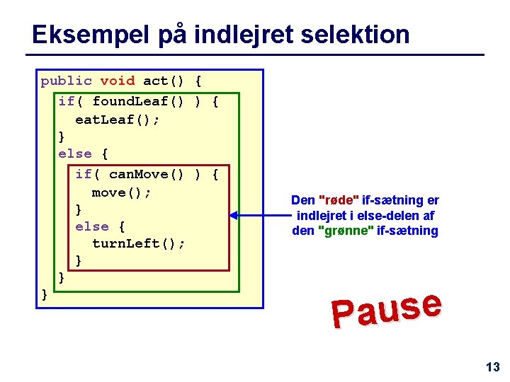 Eksempel på indlejret selektion public void act() { if( found. Leaf() ) { eat.